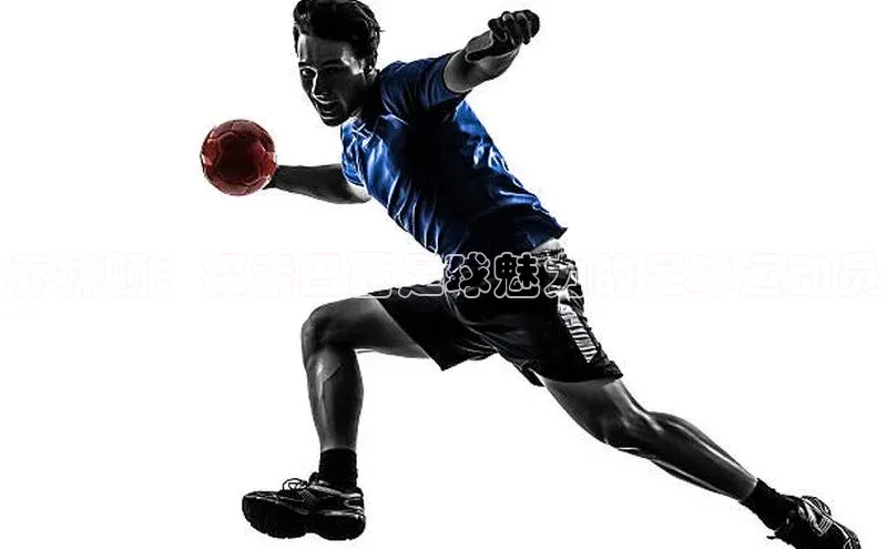 凯发K8天生赢家一触即发百度集团乔林顿：探索巴西足球魅力的足球运动员