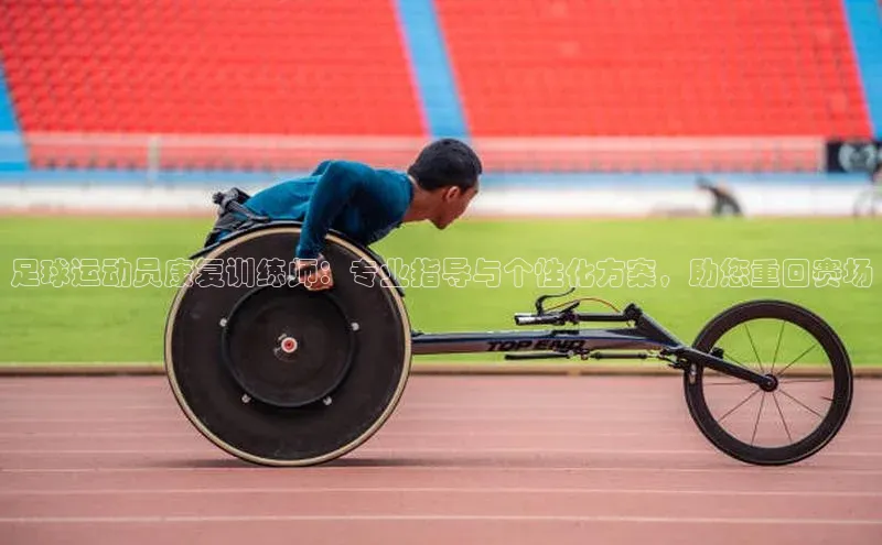 k8凯发赢家一触即发华扬联众足球运动员康复训练师：专业指导与个性化方案，助您重回赛场