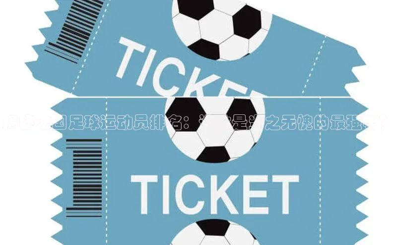 凯发K8官网首页登录百度搜索资源平台揭秘法国足球运动员排名：谁才是当之无愧的最强者？