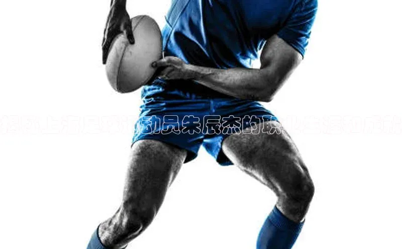 凯发平台k8普信公司揭秘上海足球运动员朱辰杰的职业生涯和成就