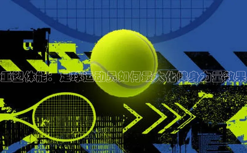 k8凯发官网登录入口颐驰 06重塑体能：足球运动员如何最大化健身力量效果