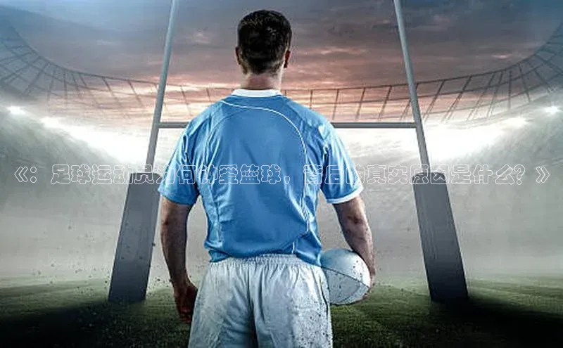 凯发国际天生赢家一触即发轻美电器《：足球运动员为何钟爱篮球，背后的真实原因是什么？》