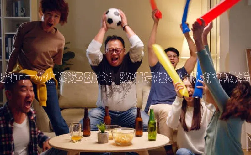 凯发K8国际首页登录入口百度健康肇工一校足球运动会：激情竞技、团队精神体验