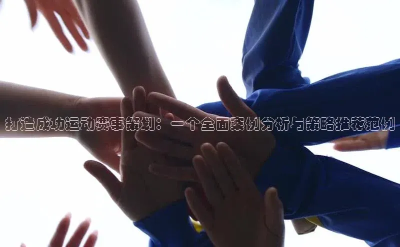 凯发app官网入口百度 H5打造成功运动赛事策划：一个全面案例分析与策略推荐范例