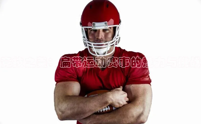 竞技之美：扁带运动赛事的魅力与挑战