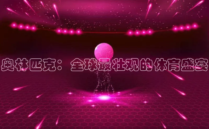 奥林匹克：全球最壮观的体育盛宴