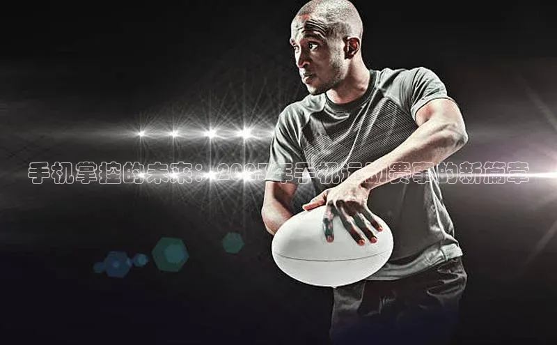 手机掌控的未来：2023年手机运动赛事的新篇章