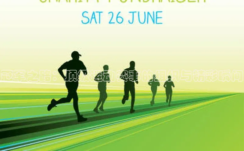 冠军之路：顶级运动赛事的组织与精彩瞬间