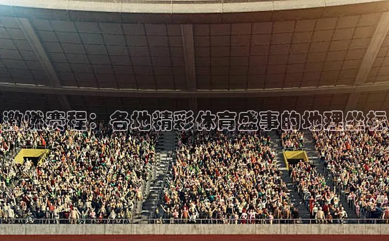 激燃赛程：各地精彩体育盛事的地理坐标