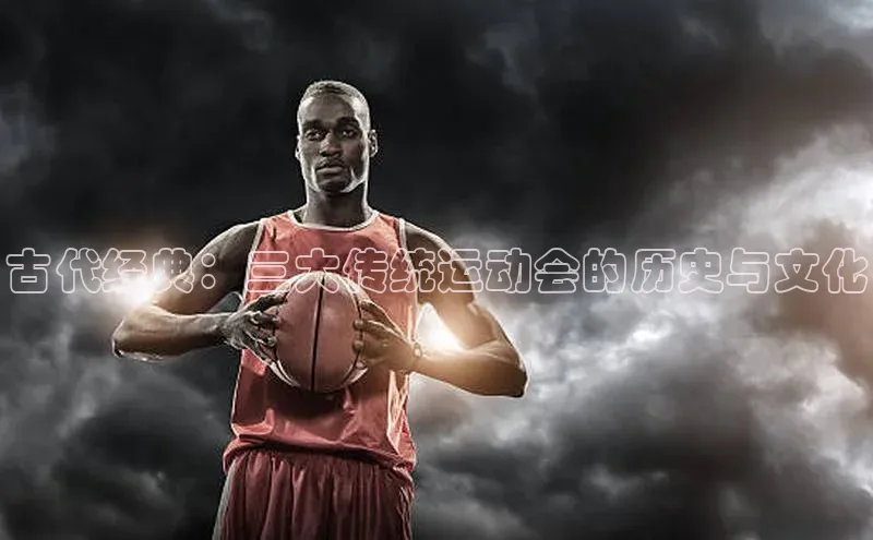 古代经典：三大传统运动会的历史与文化