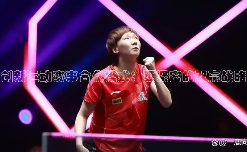 创新运动赛事合作模式：更紧密的双赢战略