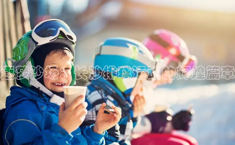 逐梦沙场：长沙排球运动的辉煌篇章