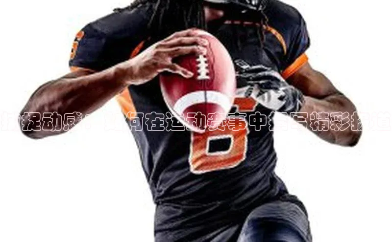 捕捉动感：如何在运动赛事中撰写精彩报道