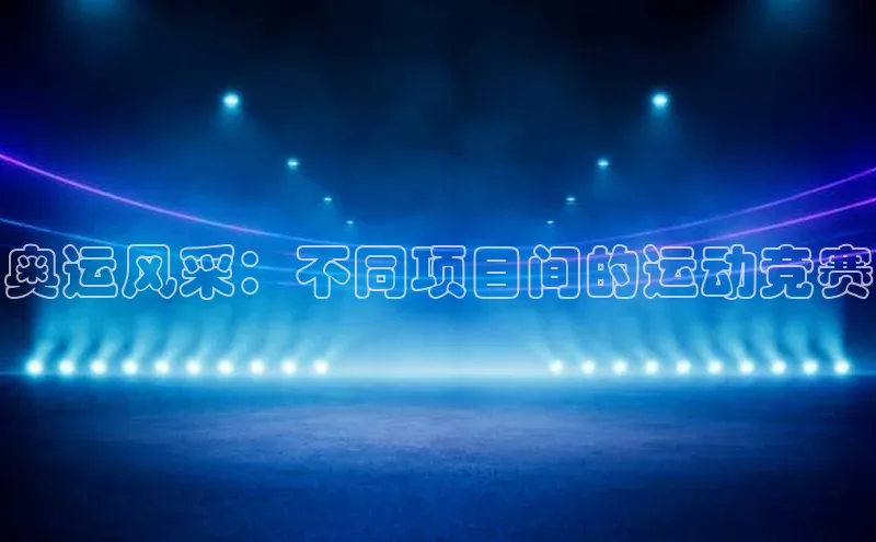奥运风采：不同项目间的运动竞赛