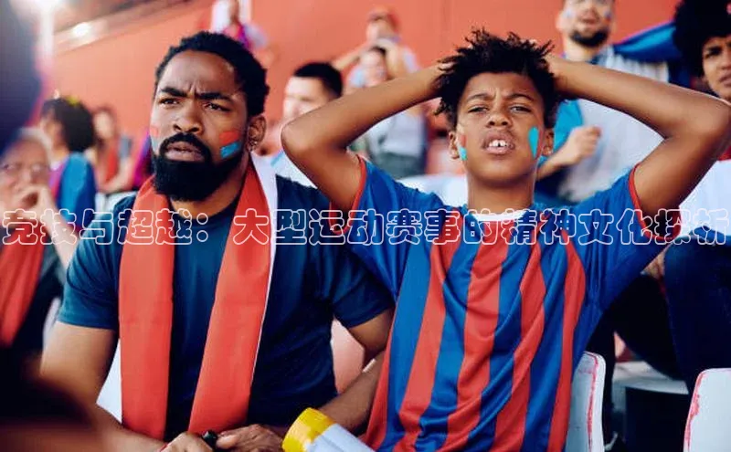竞技与超越：大型运动赛事的精神文化探析